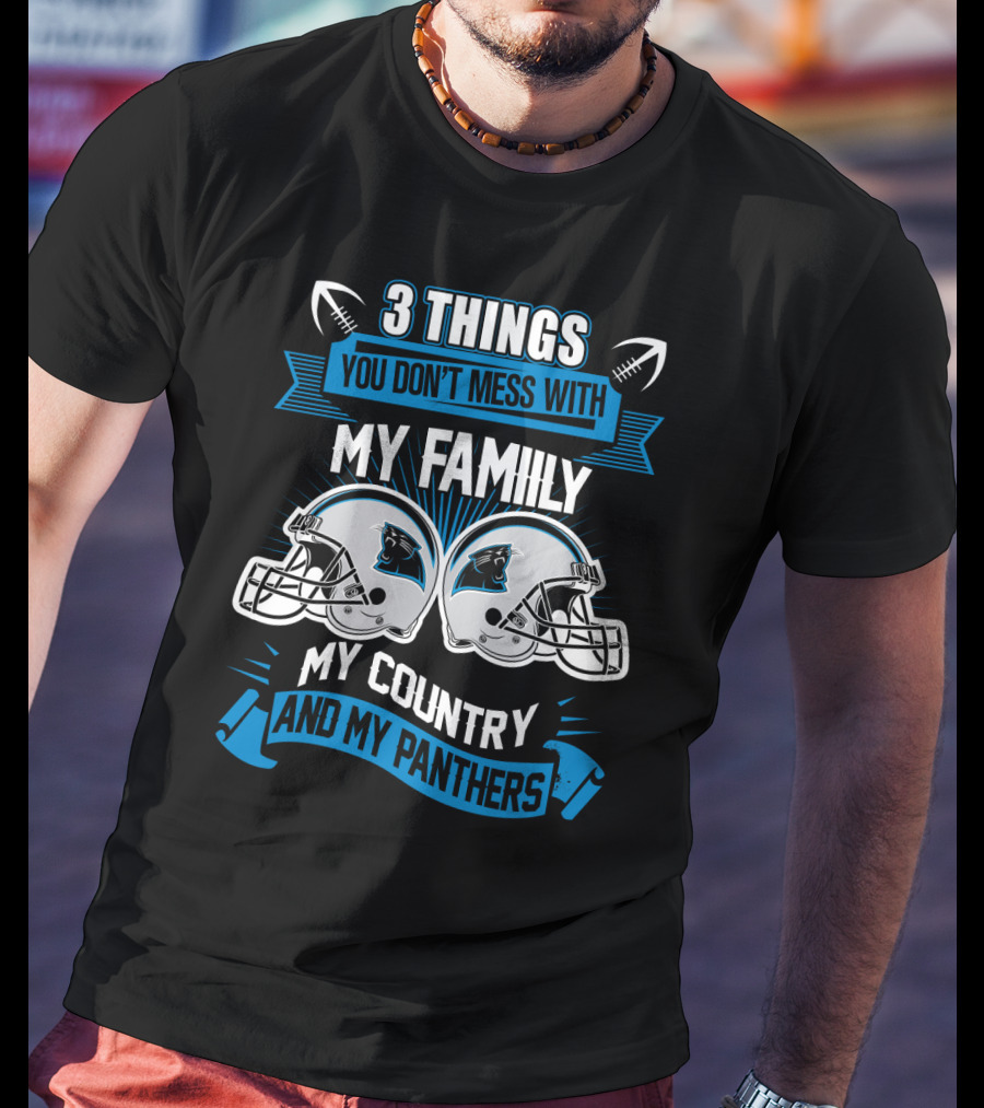 Things You Don't Mess With My Family My Country And My Panthers T-Shirt