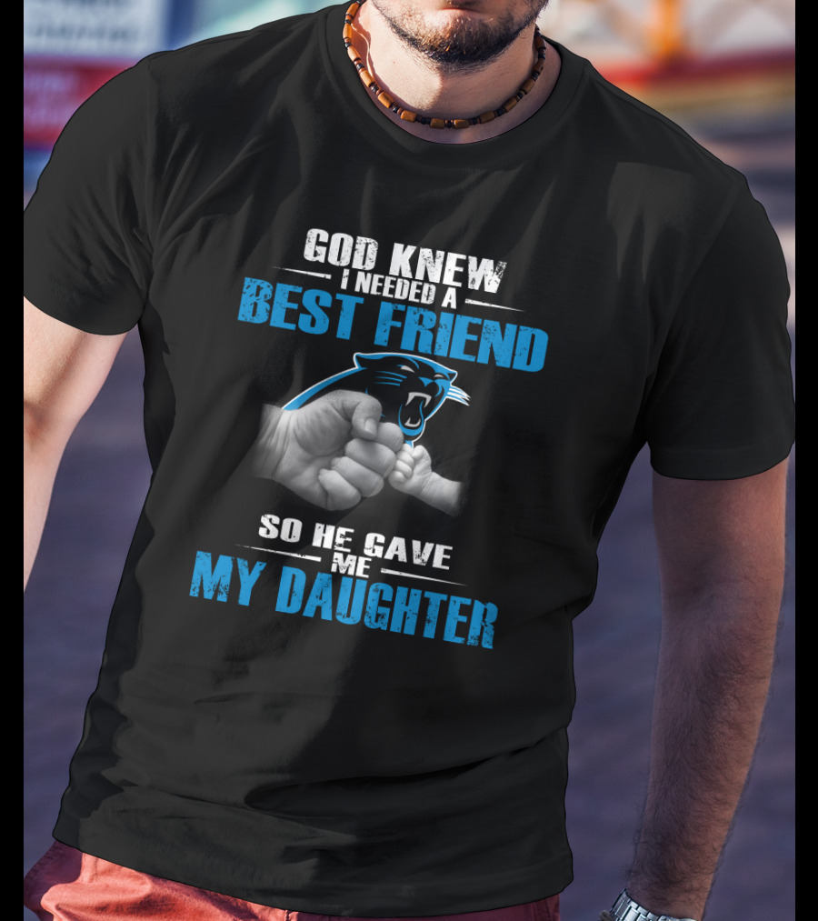 Carolina Panthers God Knew I Needed A Best Friend My Daughter T-Shirt