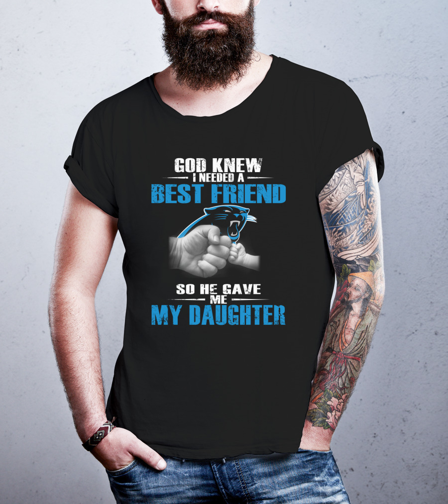 Carolina Panthers God Knew I Needed A Best Friend My Daughter T-Shirt