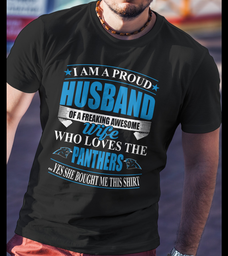 I Am A Proud Husband Of A Freaking Awesome Wife Who Loves The Panthers Yes She Bought Me This T-Shirt