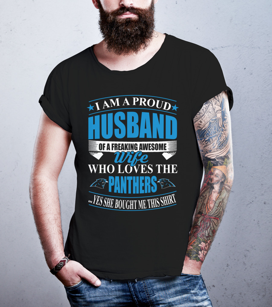 I Am A Proud Husband Of A Freaking Awesome Wife Who Loves The Panthers Yes She Bought Me This T-Shirt