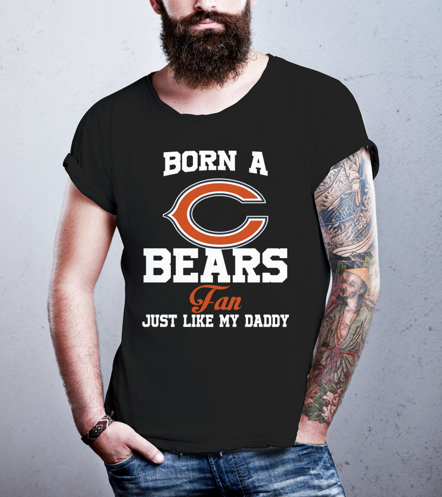 Born A Chicago Bears Fan Just Like My Daddy T-Shirt
