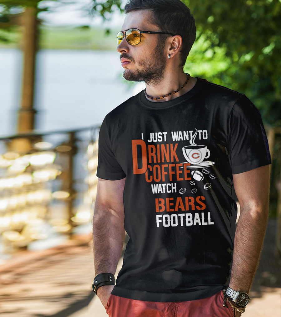 I Just Want To Drink Coffee Watch Bears Football T-Shirt