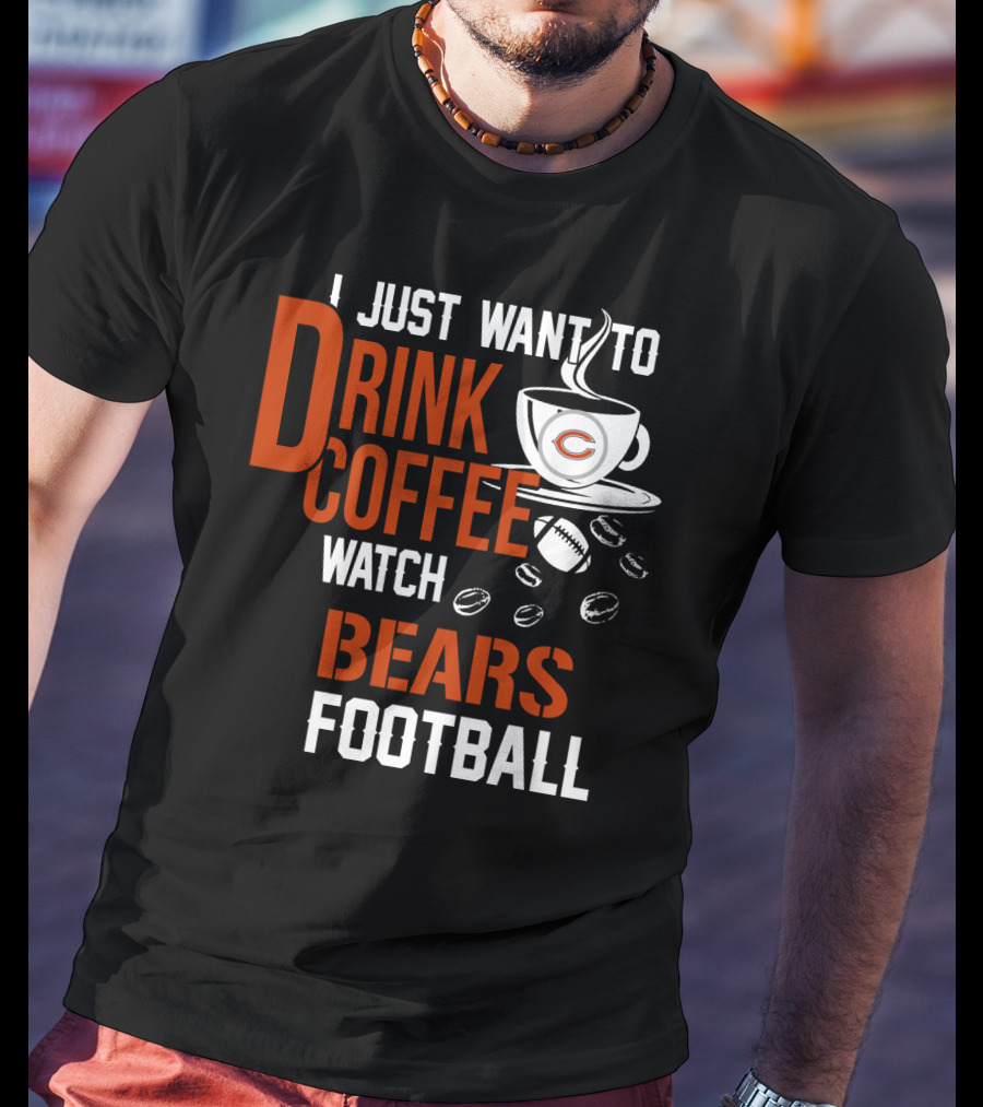 I Just Want To Drink Coffee Watch Bears Football T-Shirt