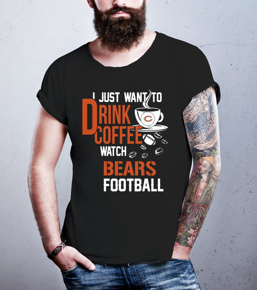 I Just Want To Drink Coffee Watch Bears Football T-Shirt