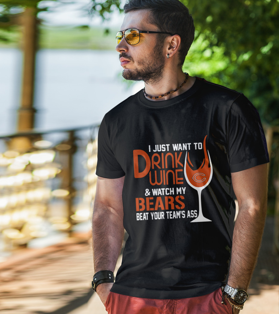 I Just Want To Drink Wine And Watch My Bears Beat Your Team's Ass T-Shirt