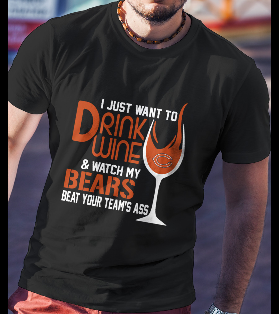 I Just Want To Drink Wine And Watch My Bears Beat Your Team's Ass T-Shirt