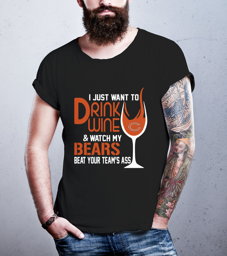 I Just Want To Drink Wine And Watch My Bears Beat Your Team's Ass T-Shirt