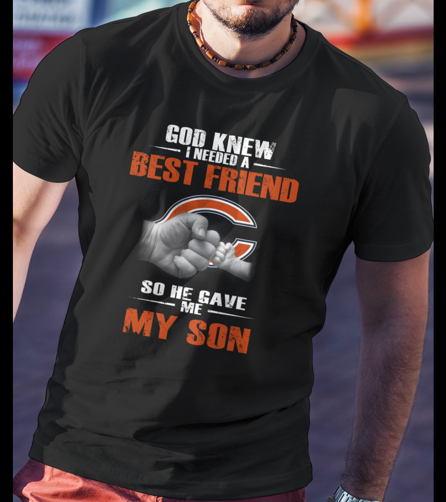 Chicago Bears Best Friend God Knew I Needed My Son T-Shirt