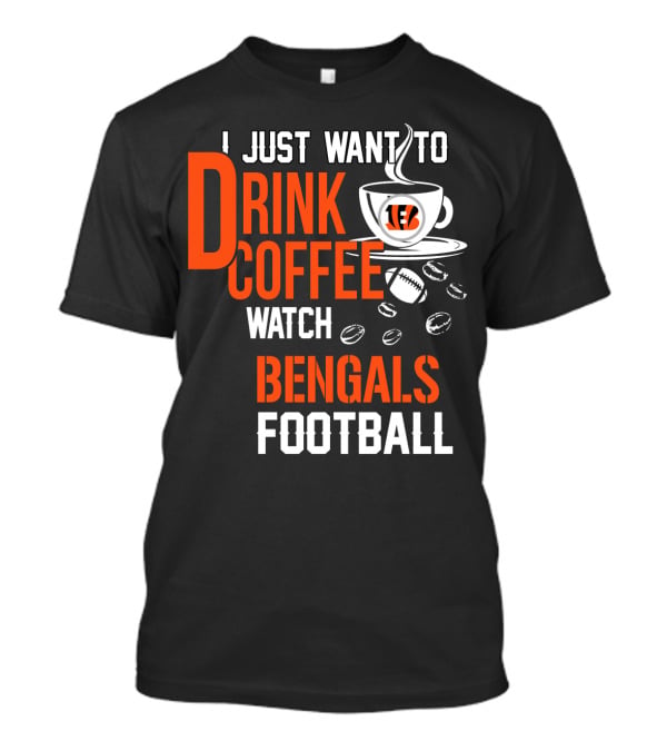 I Just Want To Drink Coffee Watch Bengals Football T-Shirt