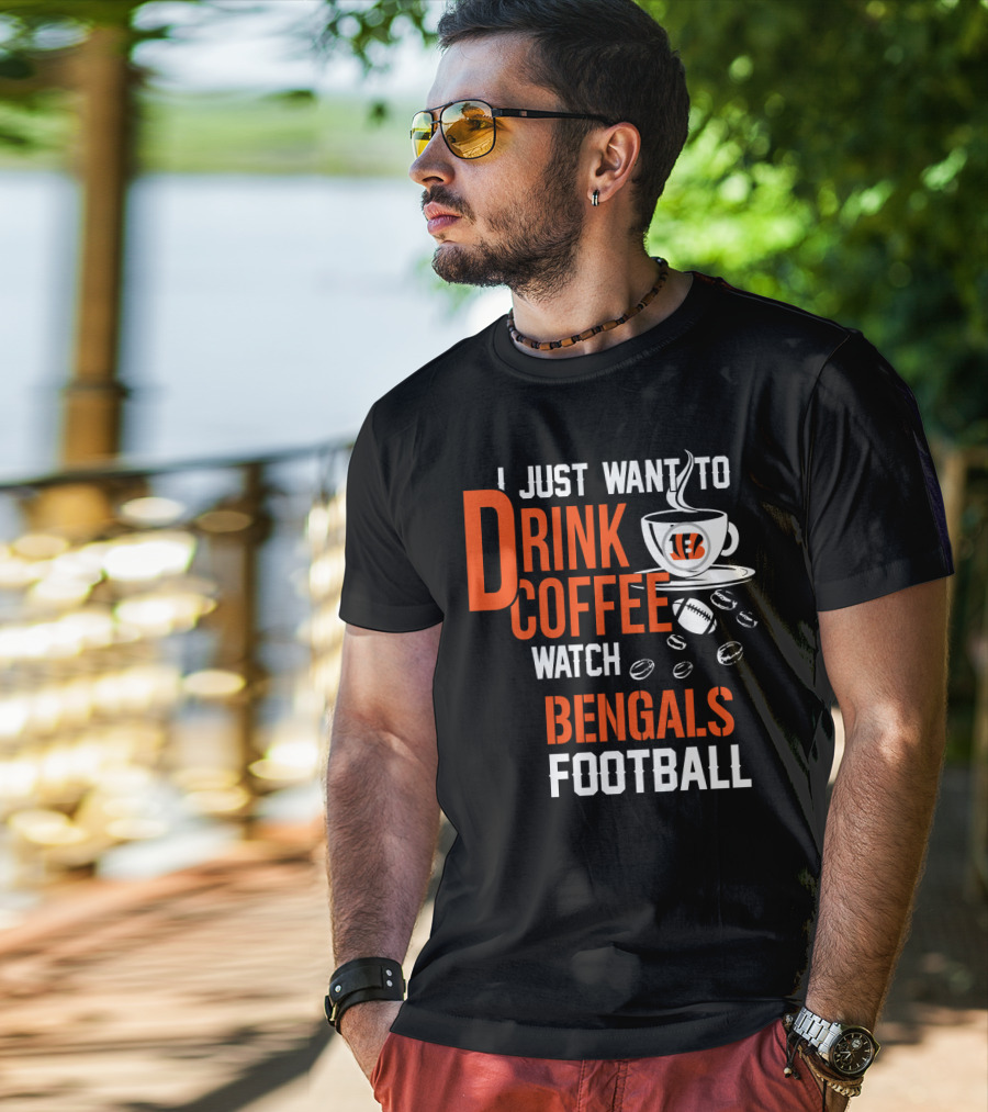 I Just Want To Drink Coffee Watch Bengals Football T-Shirt