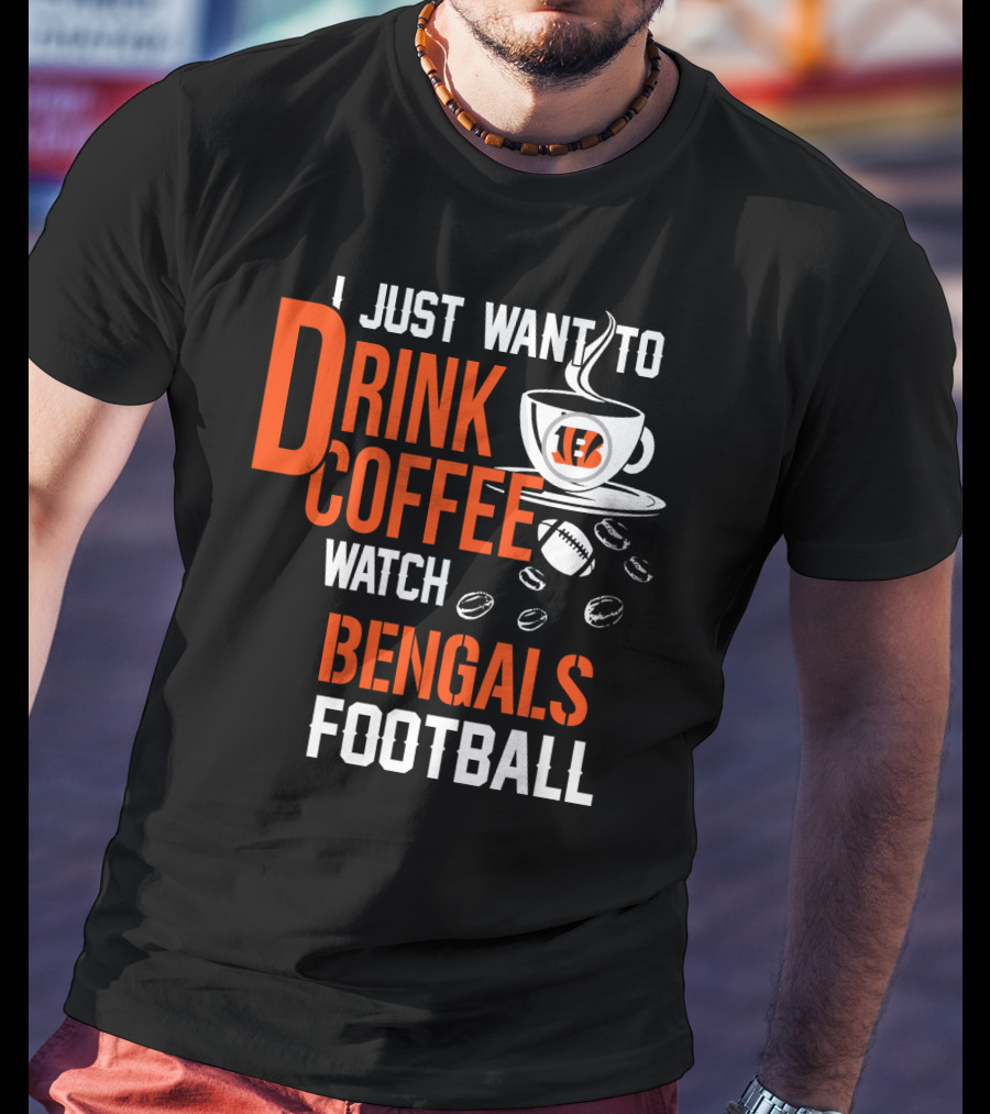 I Just Want To Drink Coffee Watch Bengals Football T-Shirt