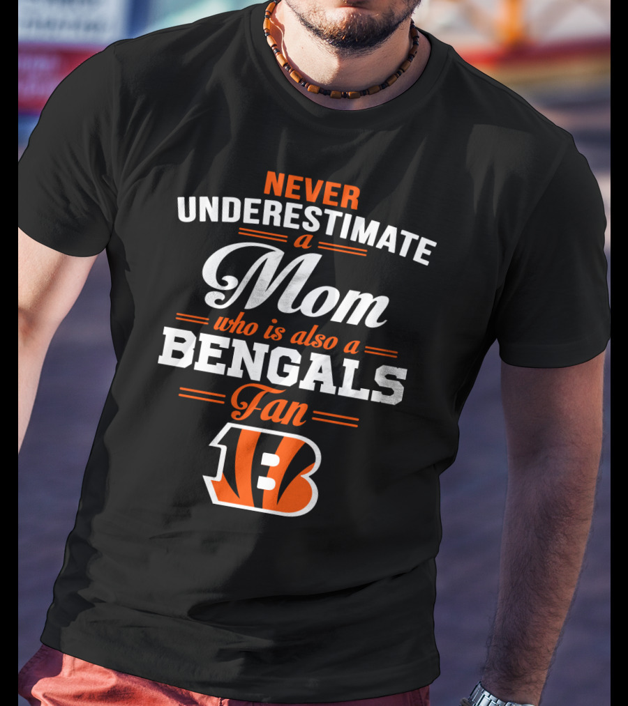 Never Underestimate A Mom Who Is Also A Bengals Fan T-Shirt