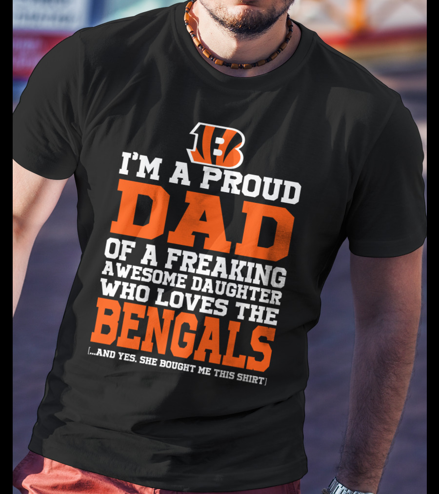 I'm A Proud Dad Of A Freaking Awesome Daughter Who Loves The Bengals B T-Shirt