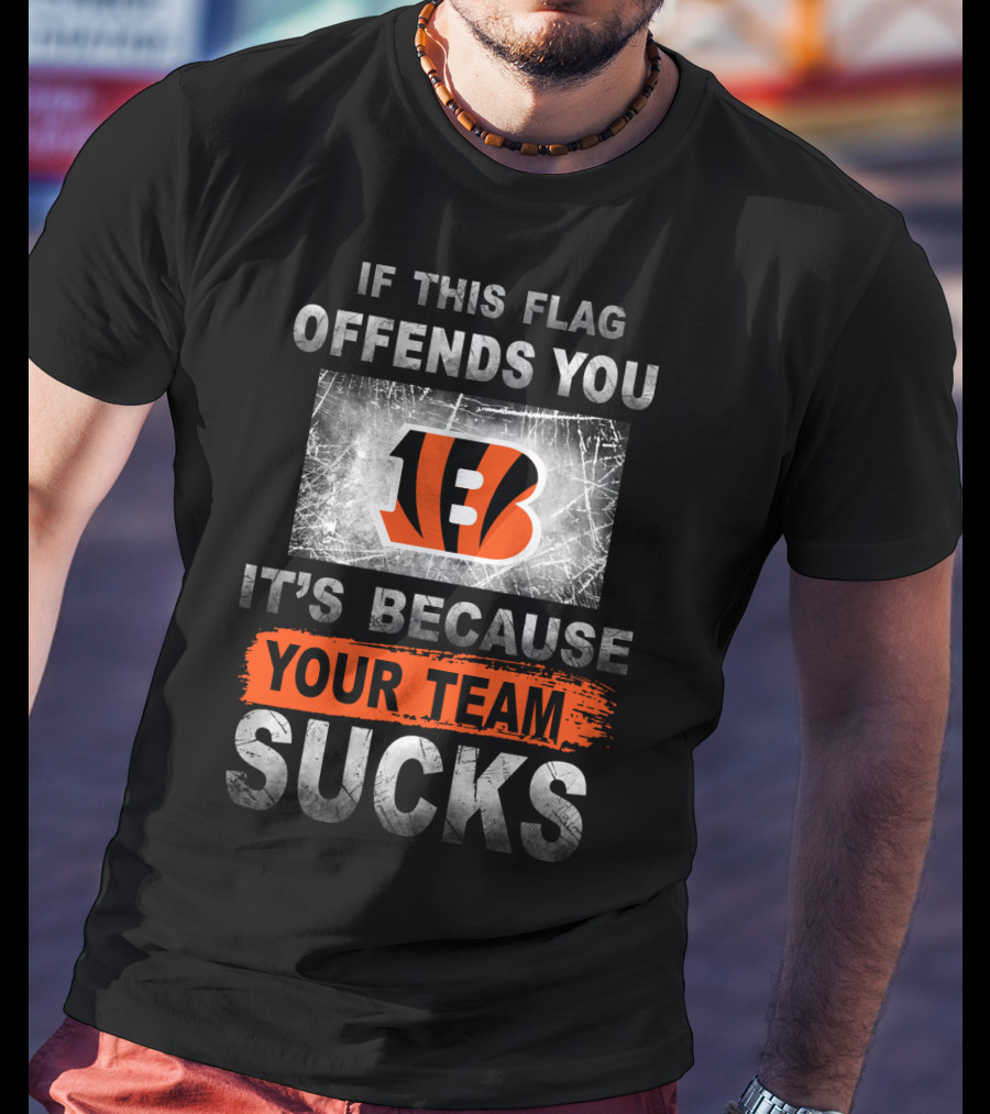 Cincinnati Bengals If This Flag Offends You It's Because Your Team Sucks T-Shirt