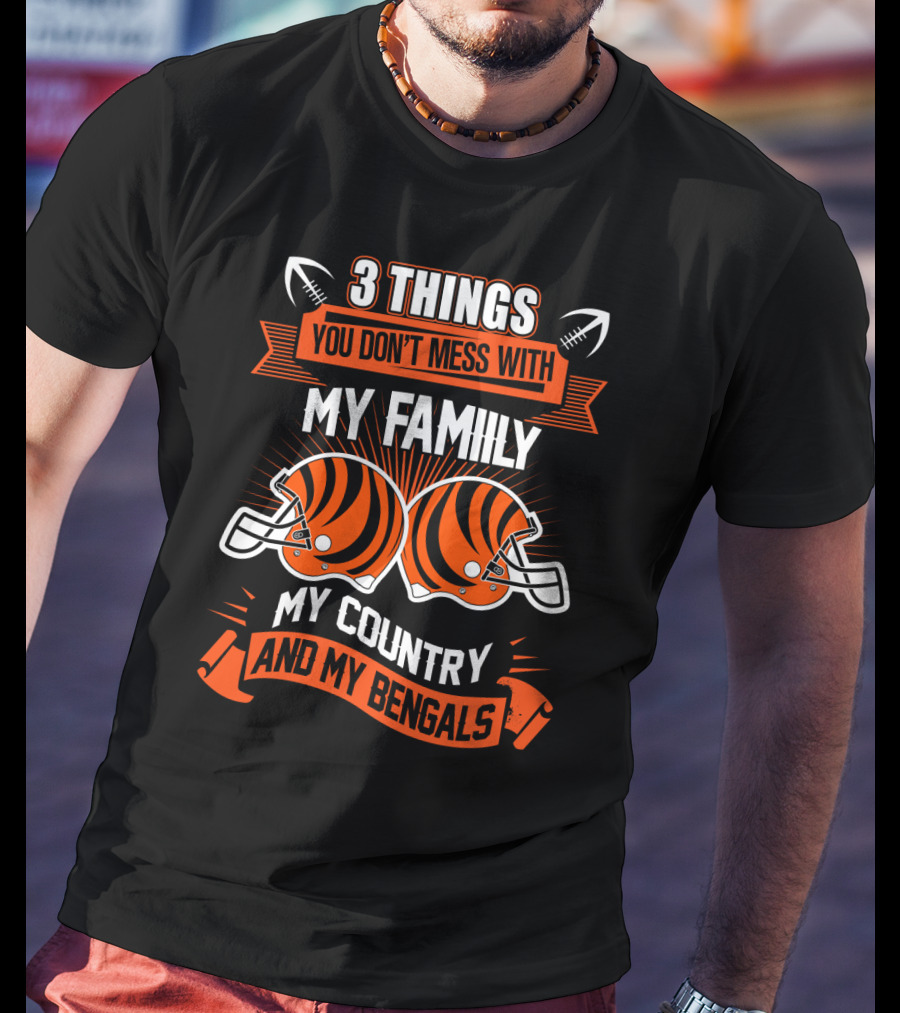 Things You Don't Mess With My Family My Country And My Bengals T-Shirt