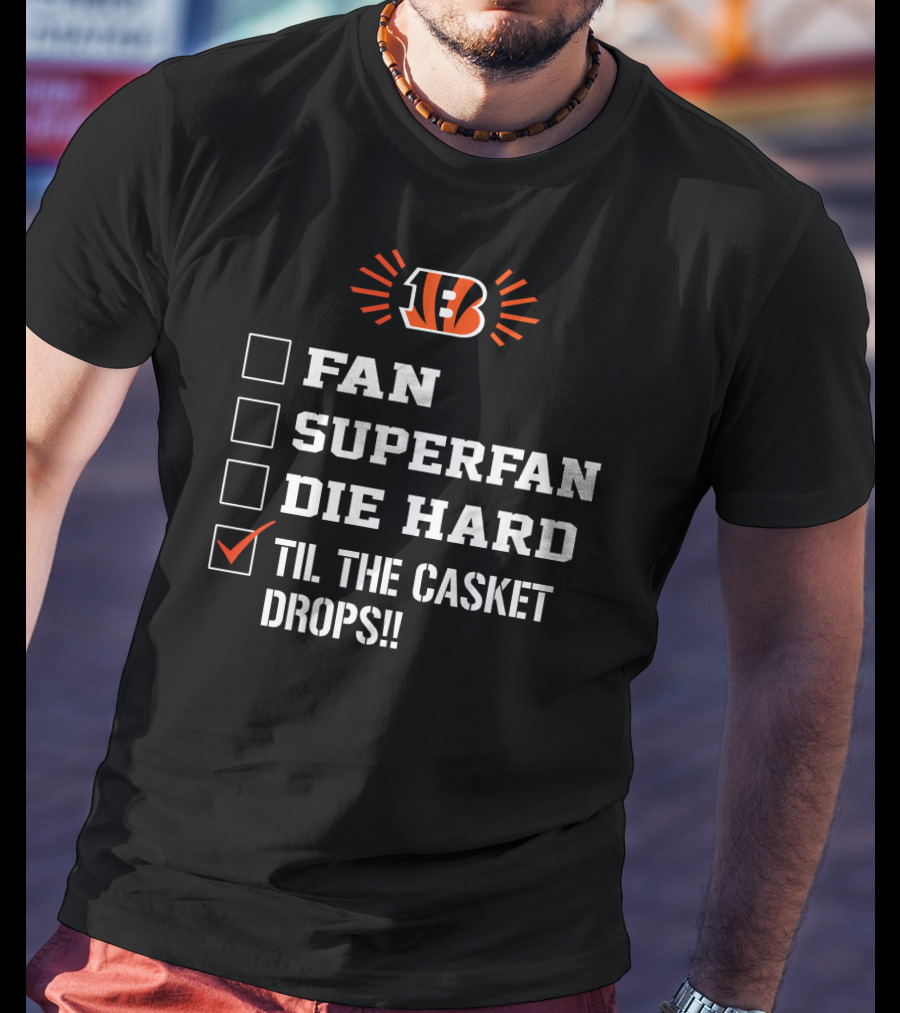 Cincinnati Bengals Til The Casket Drops!! Fan Superfan Die Hard T-Shirt