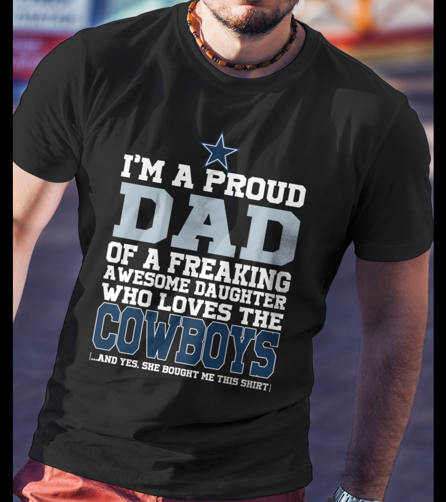 I'm A Proud Dad Of A Freaking Awesome Daughter Who Loves The Cowboys T-Shirt