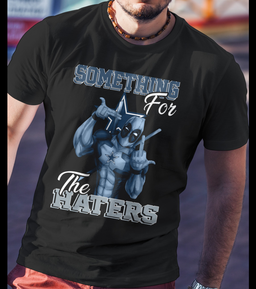 Something For The Haters Dallas Cowboys T-Shirt