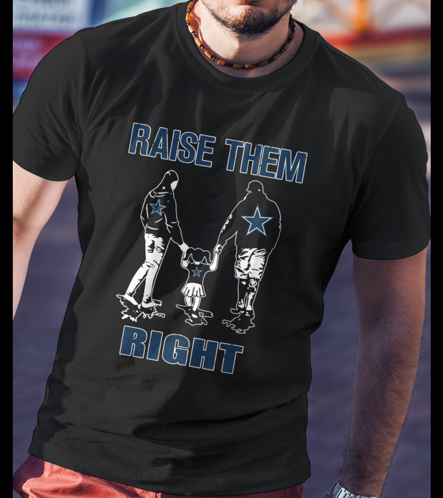 Raise Them Right Dallas Cowboys Family Football Spirit T-Shirt