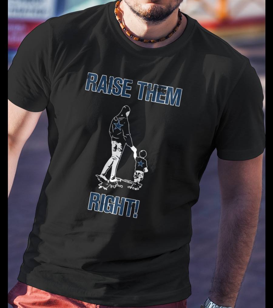 Raise Them Right Dallas Cowboys Star Fans T-Shirt