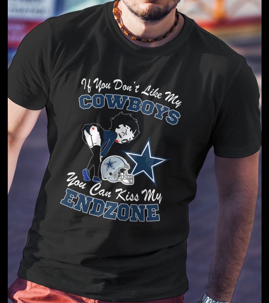 If You Don't Like My Cowboys You Can Kiss My Endzone T-Shirt