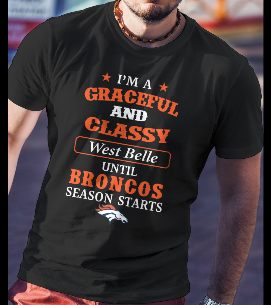 I'm A Graceful And Classy West Belle Until Broncos Season Starts T-Shirt