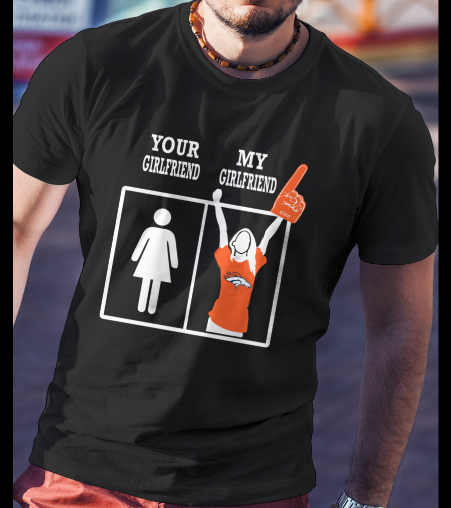 Denver Broncos Your Girlfriend My Girlfriend T-Shirt