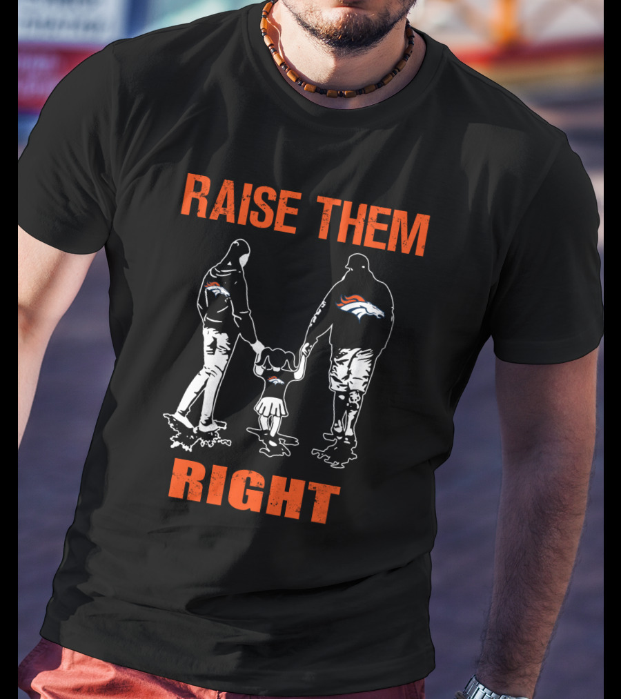 Denver Broncos Raise Them Right Football Fan Family T-Shirt