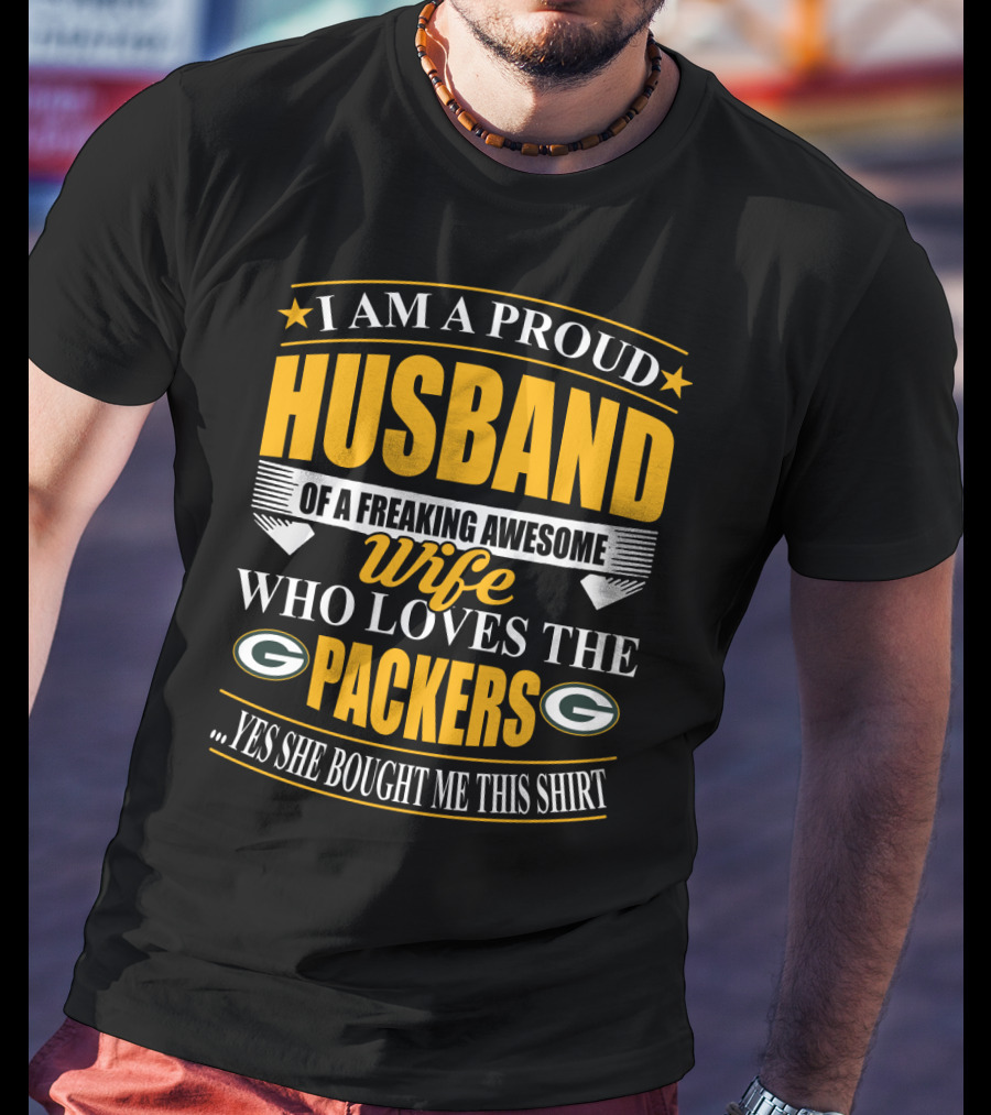 I Am A Proud Husband Of A Freaking Awesome Wife Who Loves The Packers ...Yes She Bought Me This T-Shirt