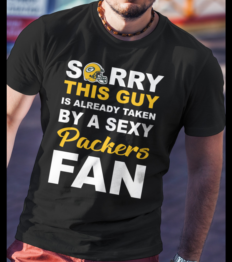Sorry This Guy Is Already Taken By A Sexy Packers Fan T-Shirt
