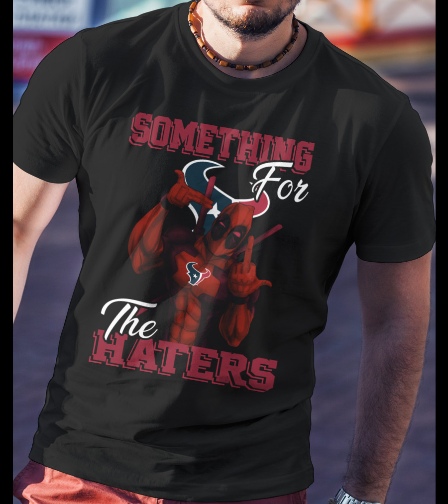 Something For The Haters Houston Texans T-Shirt