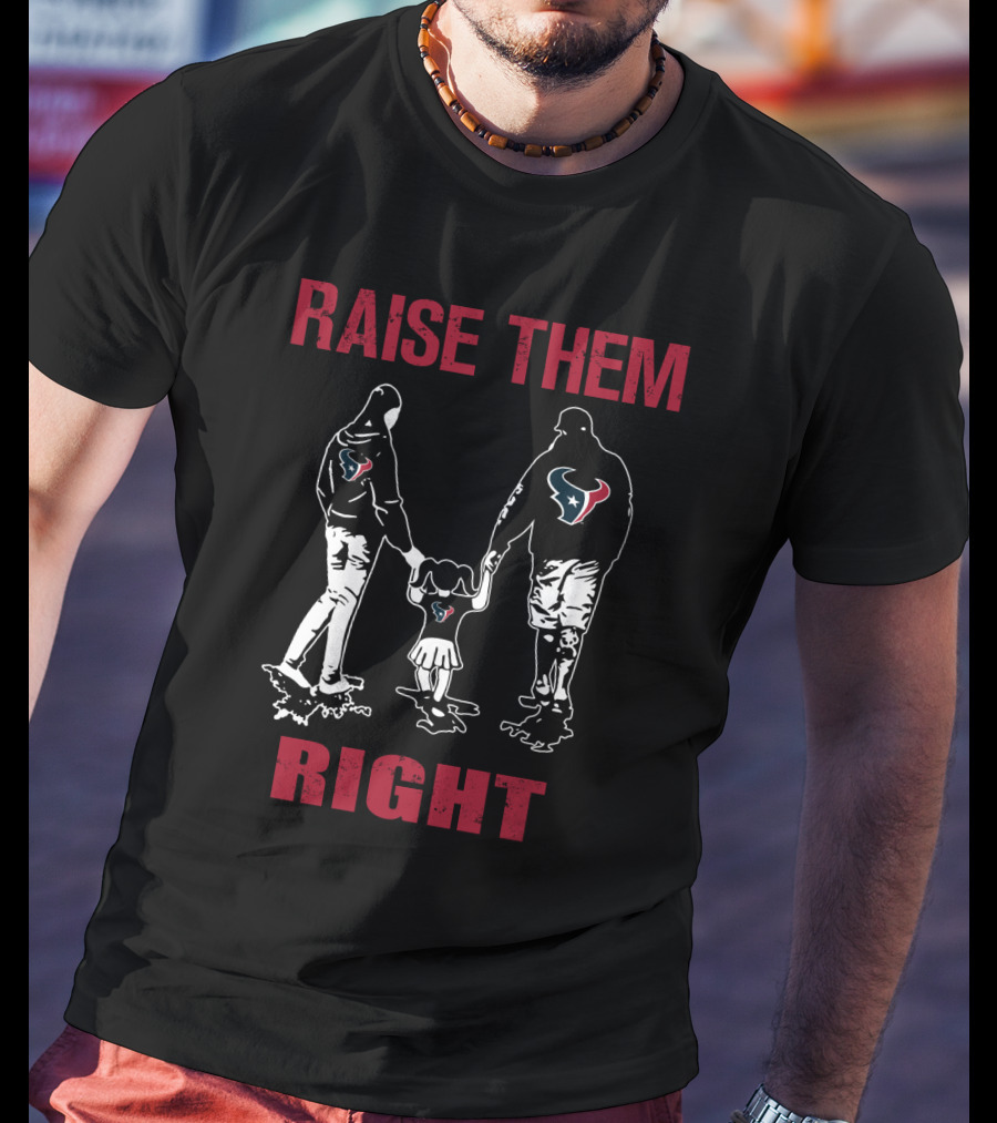 Raise Them Right Houston Texans T-Shirt