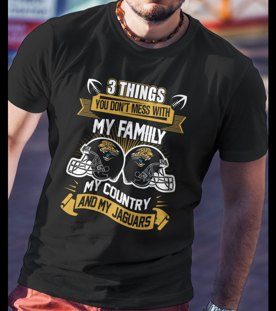 Things You Don't Mess With My Family My Country And My Jaguars T-Shirt