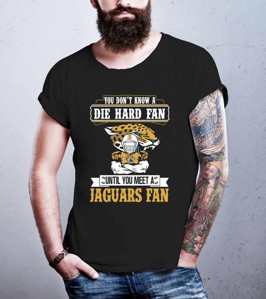 You Don't Know A Die Hard Fan Until You Meet A Jaguars Fan Jacksonville Jaguars T-Shirt
