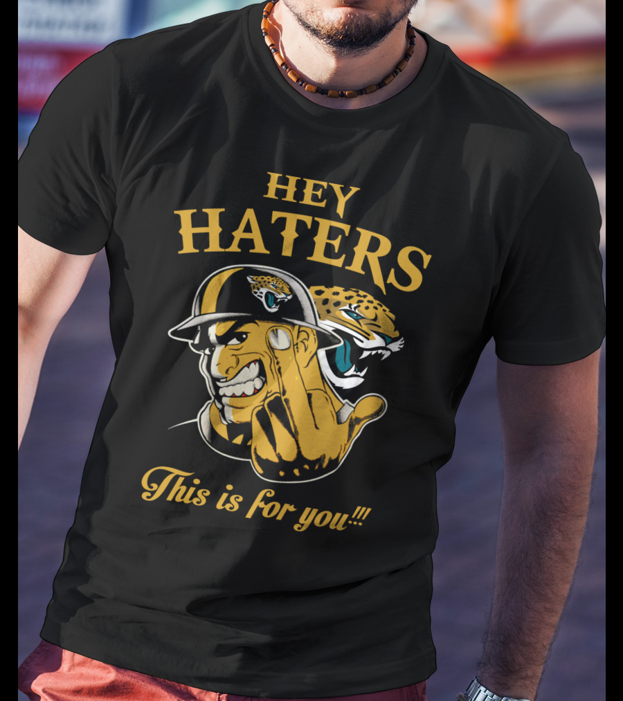 Hey Haters This Is For You Jacksonville Jaguars T-Shirt