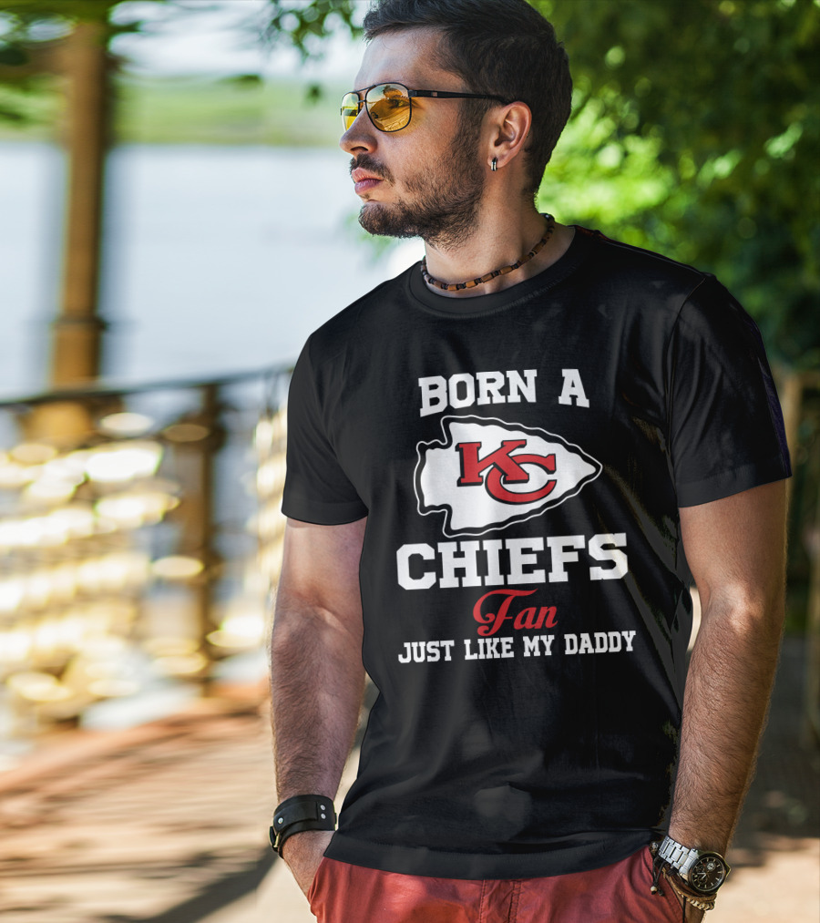 Born A Kansas City Chiefs Fan Just Like My Daddy T-Shirt
