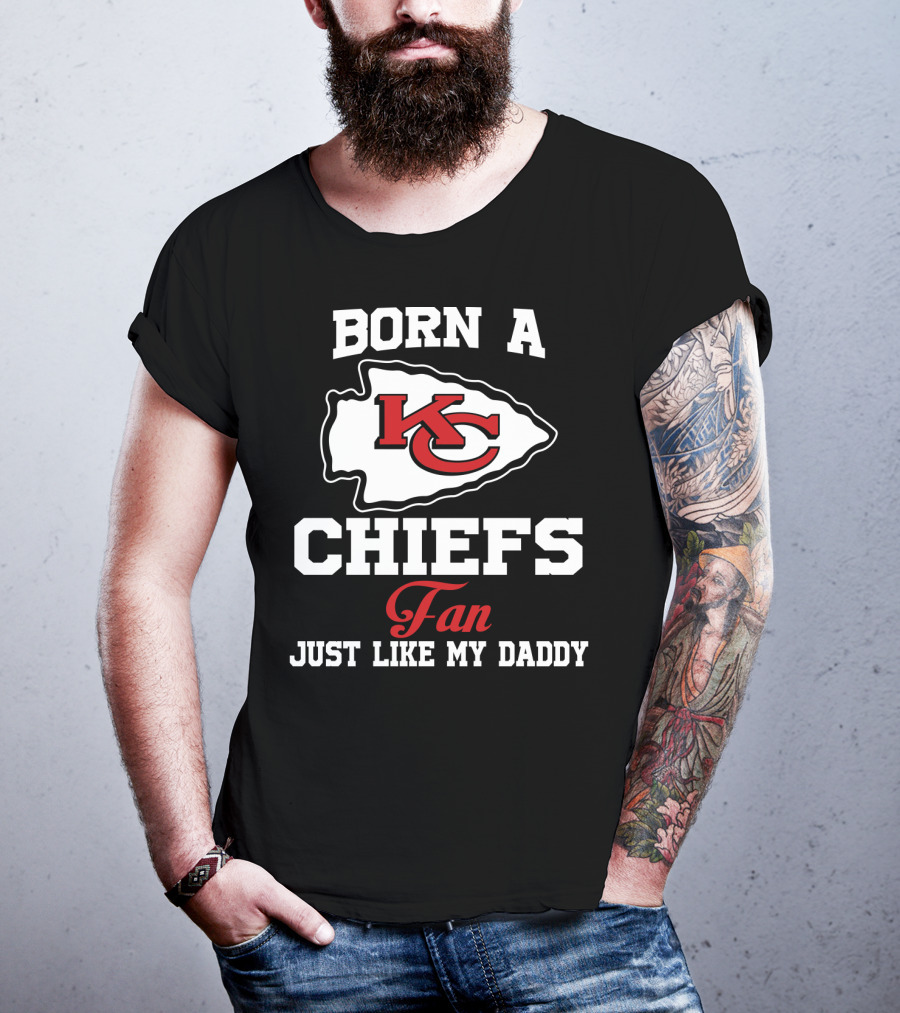 Born A Kansas City Chiefs Fan Just Like My Daddy T-Shirt
