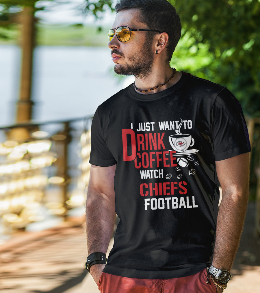 I Just Want To Drink Coffee Watch Chiefs Football T-Shirt