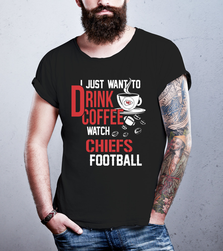 I Just Want To Drink Coffee Watch Chiefs Football T-Shirt