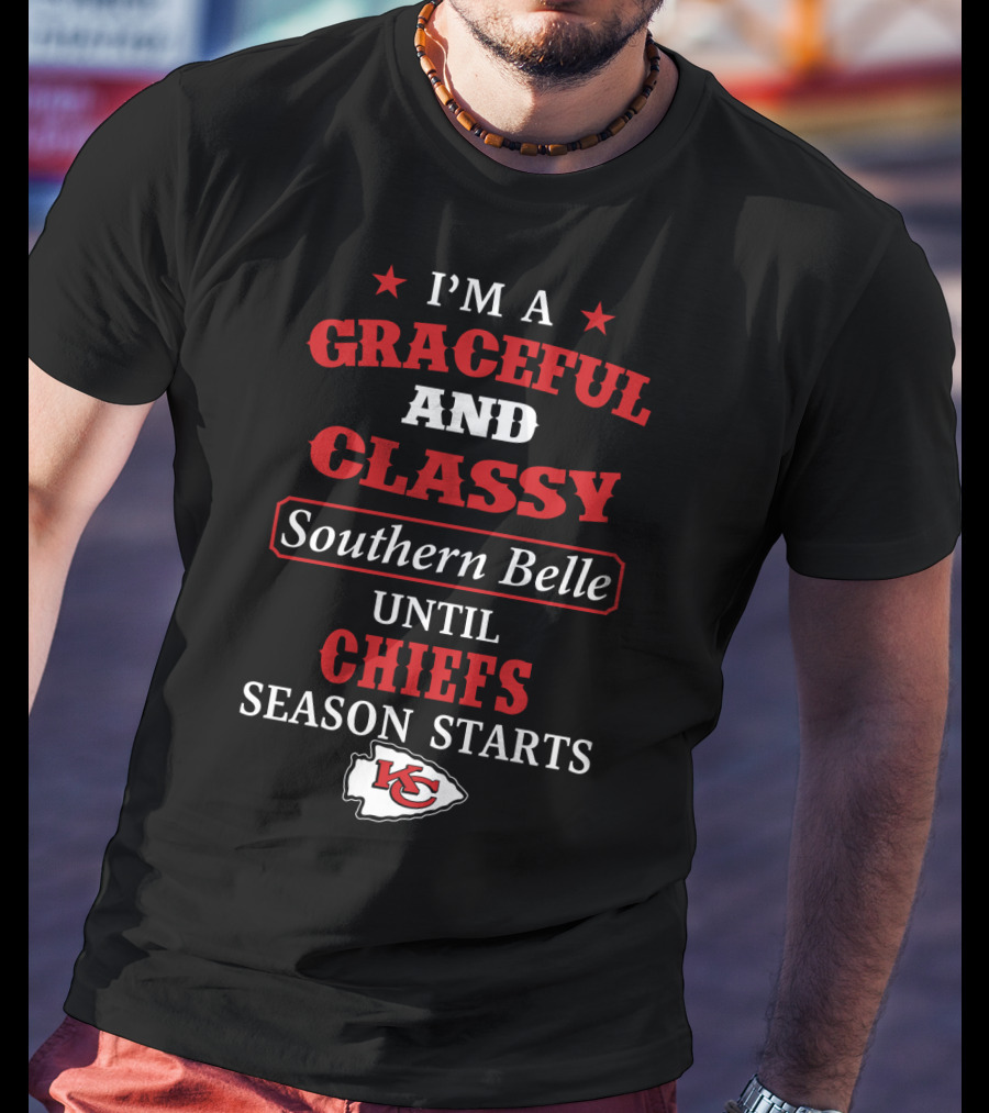 I'm A Graceful And Classy Southern Belle Until Chiefs Season Starts Kc Chiefs T-Shirt