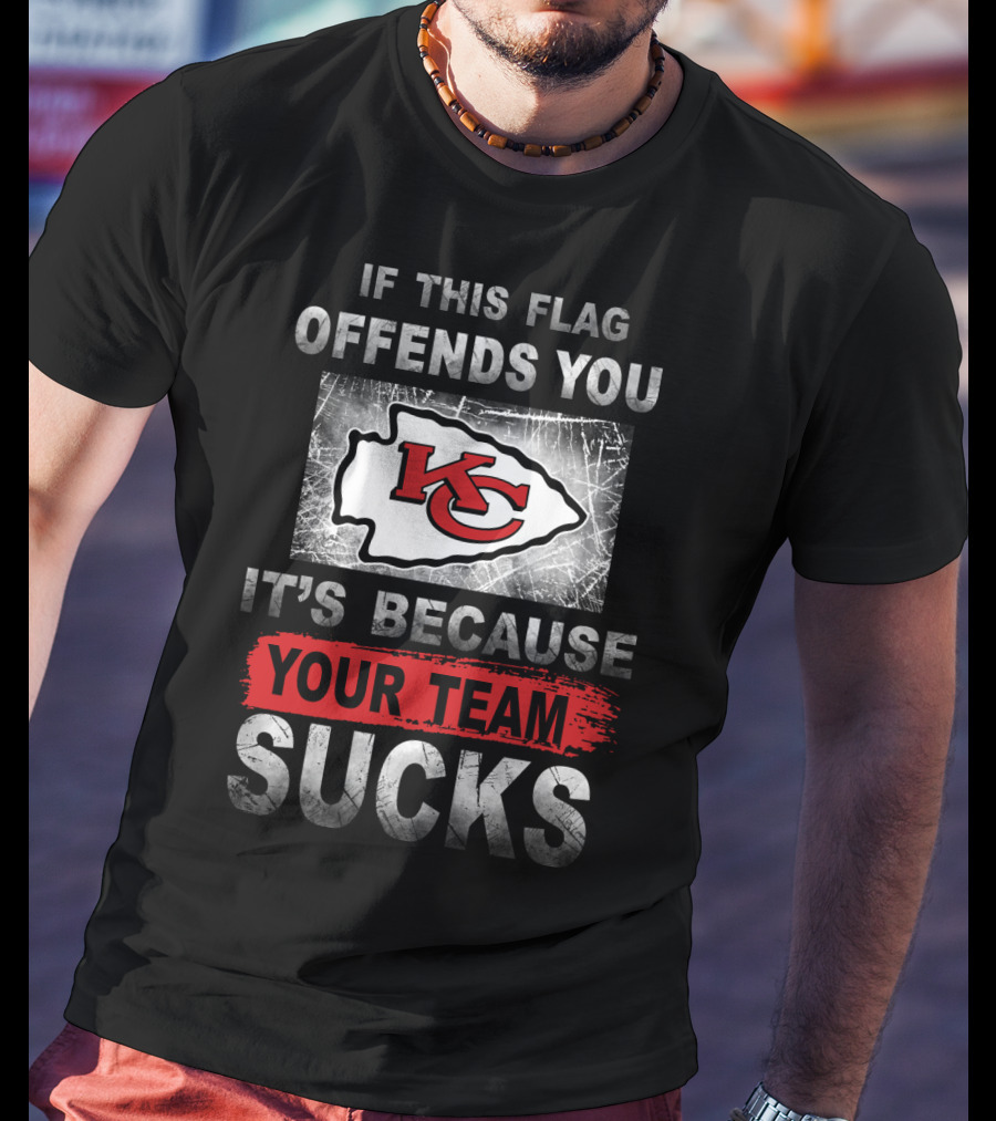 Kansas City Chiefs If This Flag Offends You It's Because Your Team Sucks T-Shirt