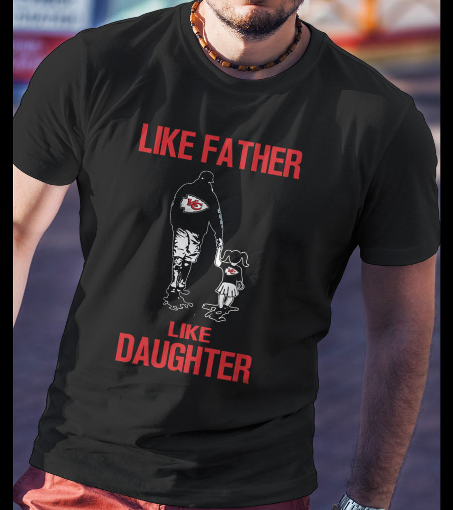 Like Father Like Daughter Kansas City Chiefs T-Shirt