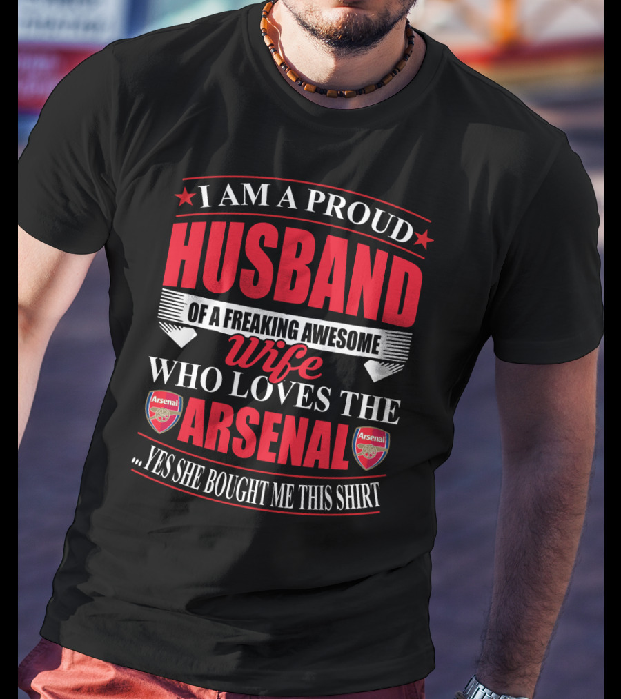 I Am A Proud Husband Of A Freaking Awesome Wife Who Loves The Arsenal Yes She Bought Me This T-Shirt