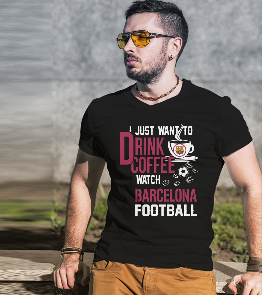 I Just Want To Drink Coffee Watch Barcelona Football T-Shirt