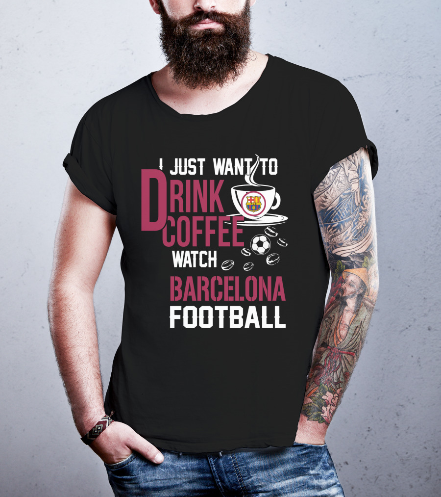 I Just Want To Drink Coffee Watch Barcelona Football T-Shirt