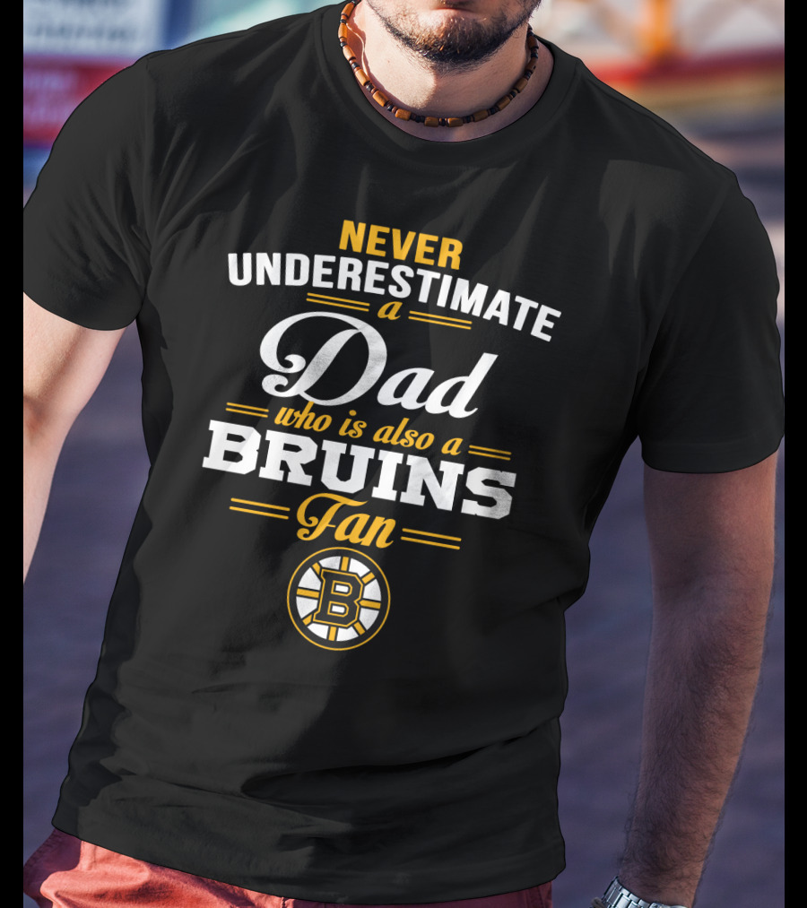 Never Underestimate A Dad Who Is Also A Bruins Fan Boston Bruins T-Shirt