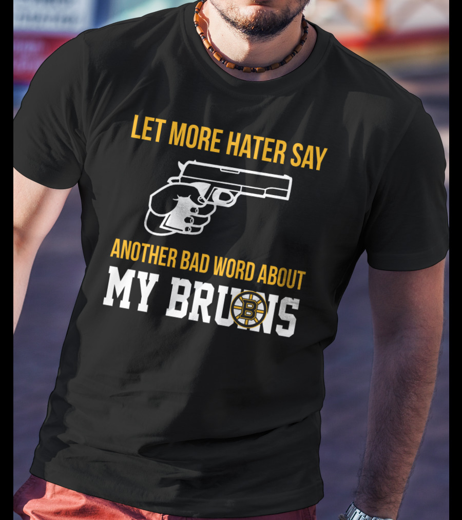 Let More Hater Say Another Bad Word About My Bruins Boston Bruins T-Shirt