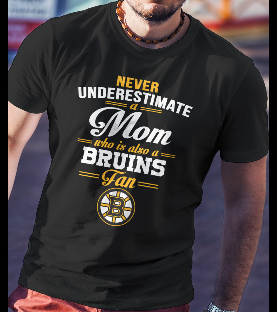 Never Underestimate A Mom Who Is Also A Bruins Fan T-Shirt
