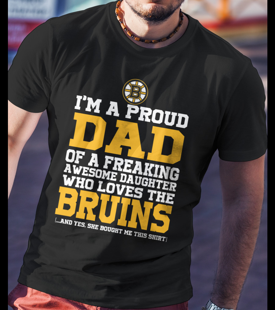 I'm A Proud Dad Of A Freaking Awesome Daughter Who Loves The Bruins T-Shirt